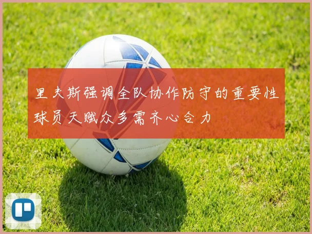 里夫斯强调全队协作防守的重要性球员天赋众多需齐心合力