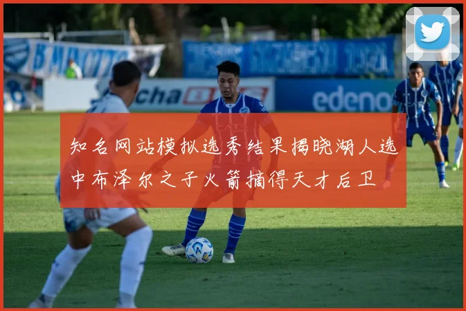 知名网站模拟选秀结果揭晓湖人选中布泽尔之子火箭摘得天才后卫