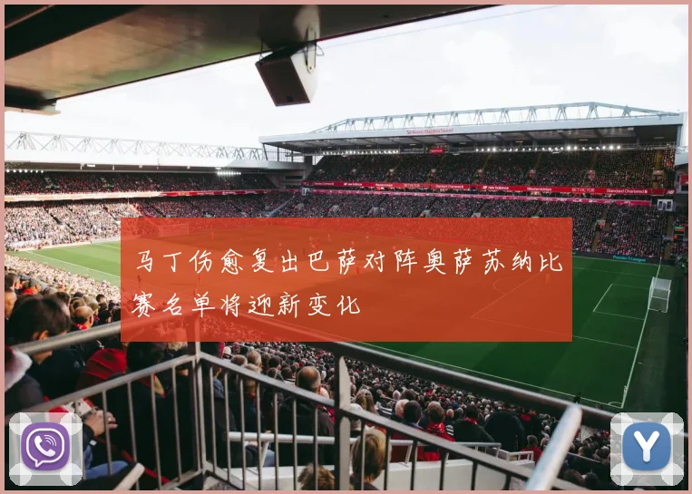 马丁伤愈复出巴萨对阵奥萨苏纳比赛名单将迎新变化