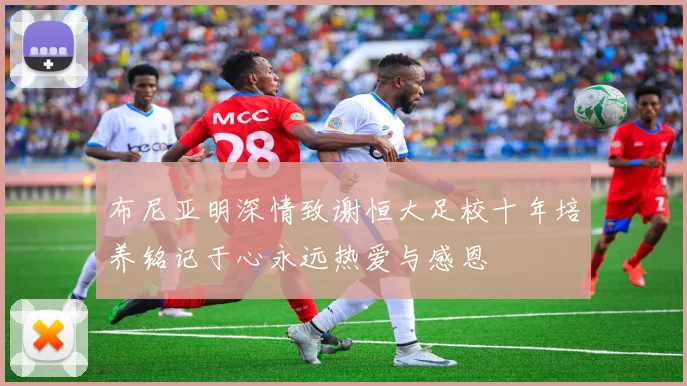布尼亚明深情致谢恒大足校十年培养铭记于心永远热爱与感恩