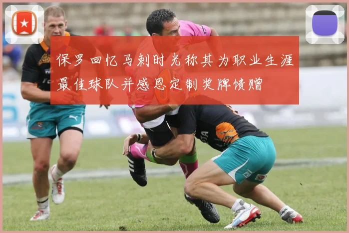 保罗回忆马刺时光称其为职业生涯最佳球队并感恩定制奖牌馈赠